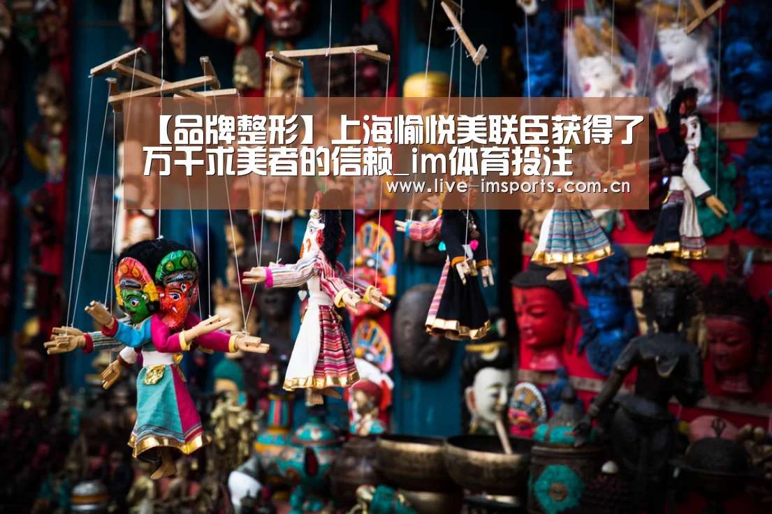 【品牌整形】上海愉悦美联臣获得了万千求美者的信赖_im体育投注(图1) im入口