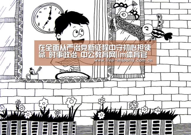 在全面从严治党新征程中守初心担使命_时事政治_中公教育网|im体育官网(图2) im体育投注